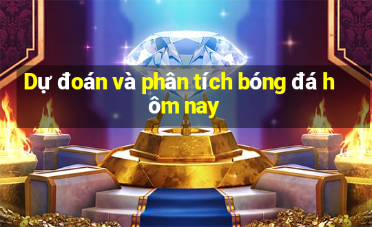 Dự đoán và phân tích bóng đá hôm nay