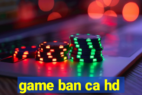 game ban ca hd