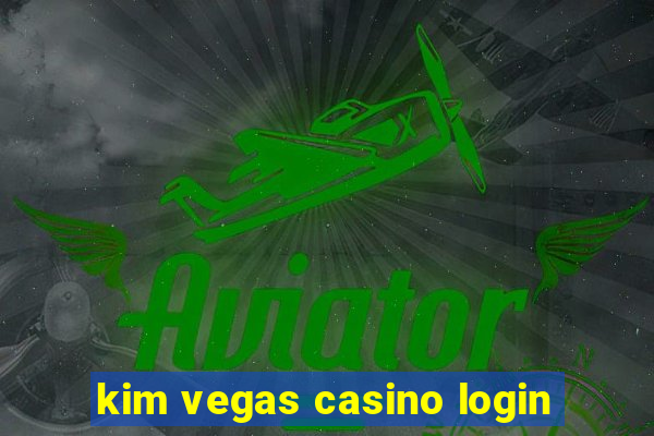 kim vegas casino login