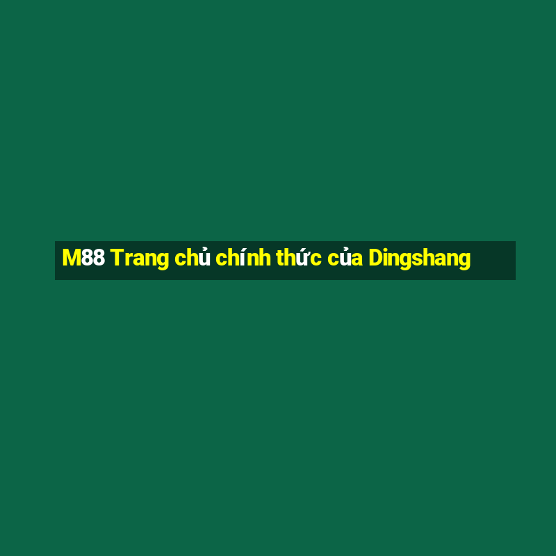 M88 Trang chủ chính thức của Dingshang