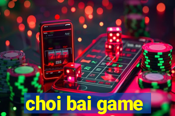 choi bai game