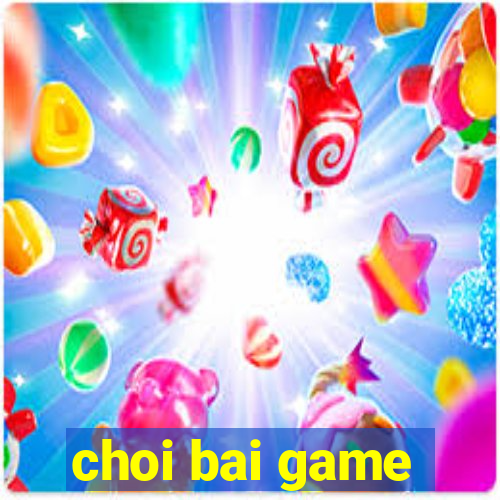 choi bai game