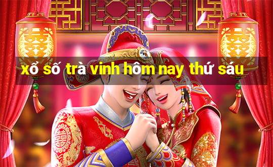 xổ số trà vinh hôm nay thứ sáu