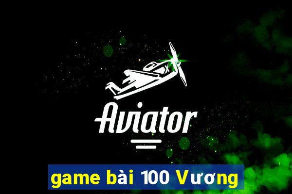 game bài 100 Vương