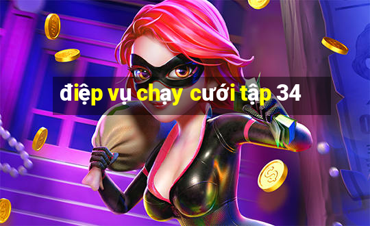 điệp vụ chạy cưới tập 34