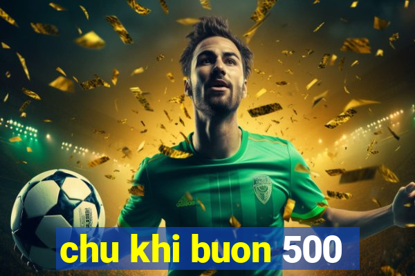 chu khi buon 500