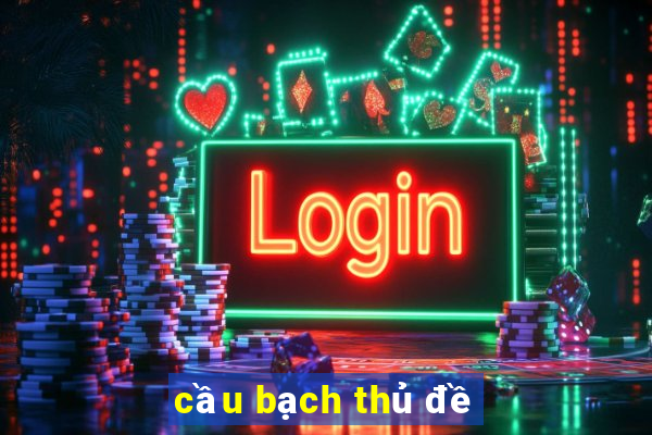 cầu bạch thủ đề