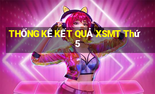 THỐNG KÊ KẾT QUẢ XSMT Thứ 5