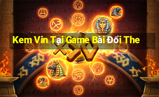 Kem Vin Tại Game Bài Đổi The