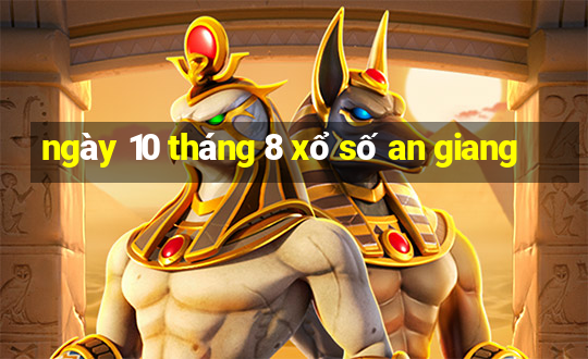 ngày 10 tháng 8 xổ số an giang