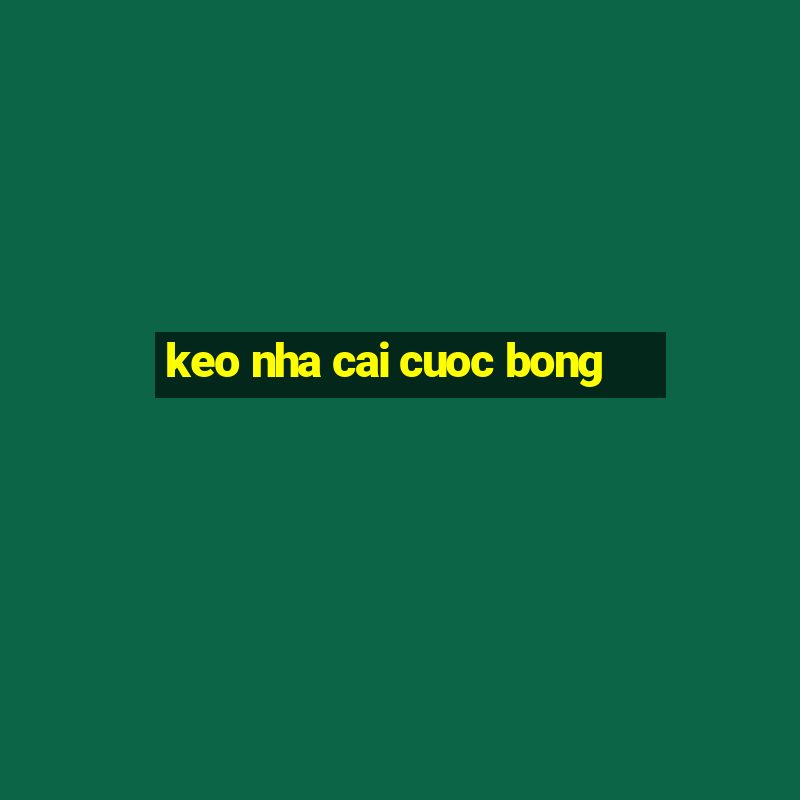 keo nha cai cuoc bong