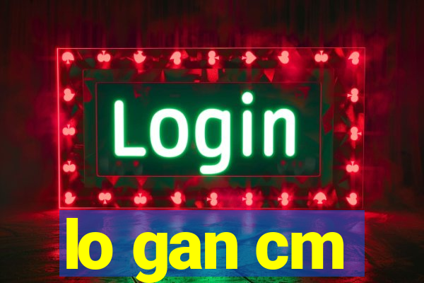 lo gan cm