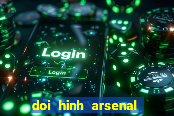 doi hinh arsenal hien tai