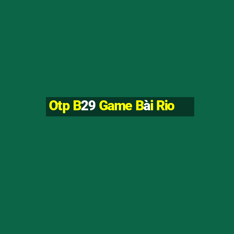 Otp B29 Game Bài Rio