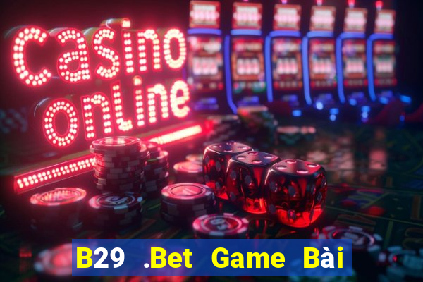 B29 .Bet Game Bài Bốc Club