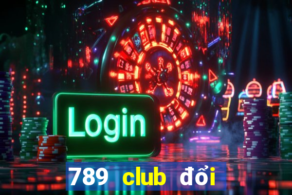 789 club đổi thưởng 24 7