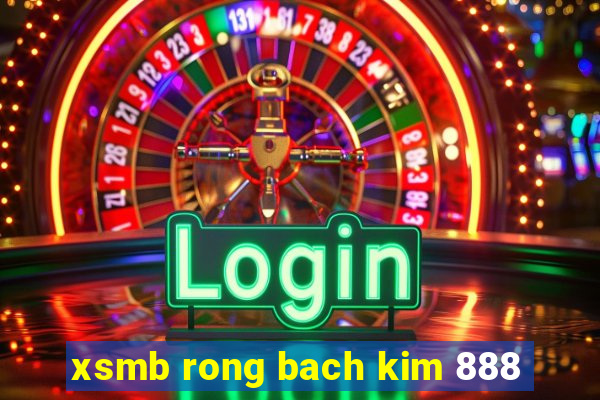 xsmb rong bach kim 888