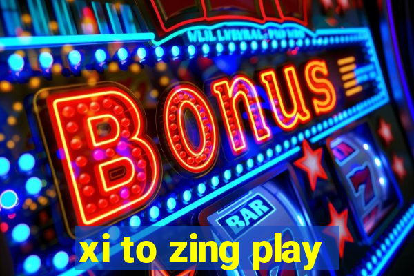 xi to zing play