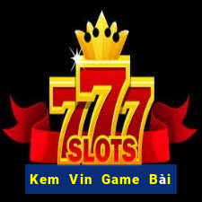 Kem Vin Game Bài 1 Đổi 1