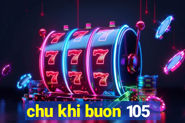 chu khi buon 105