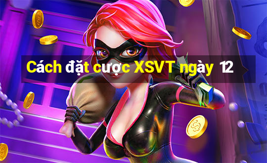 Cách đặt cược XSVT ngày 12