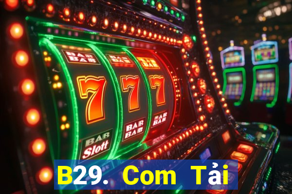 B29. Com Tải Game Bài Đổi Thưởng Uy Tín 2024