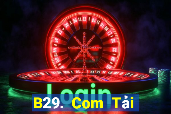 B29. Com Tải Game Bài Đổi Thưởng Uy Tín 2024