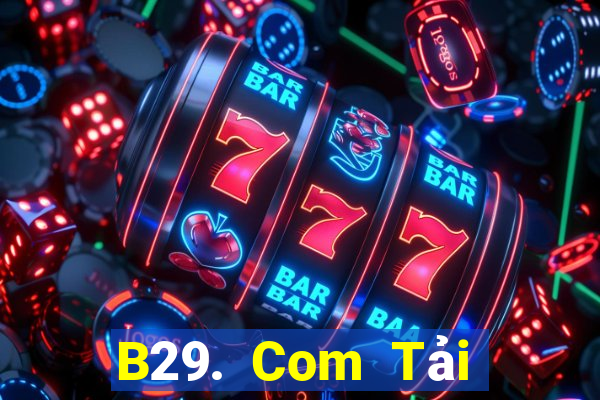 B29. Com Tải Game Bài Đổi Thưởng Uy Tín 2024