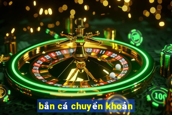 bắn cá chuyển khoản