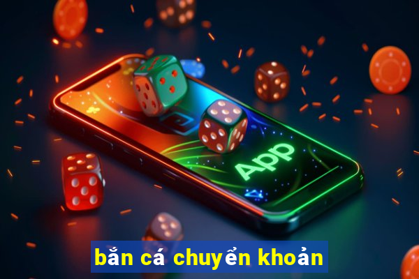 bắn cá chuyển khoản