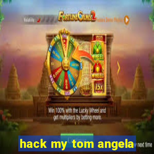 hack my tom angela