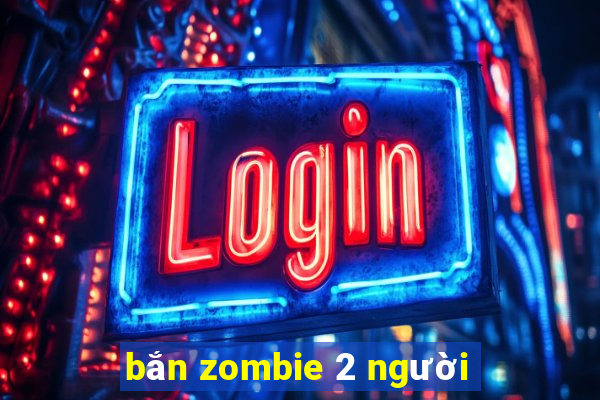 bắn zombie 2 người