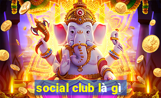 social club là gì