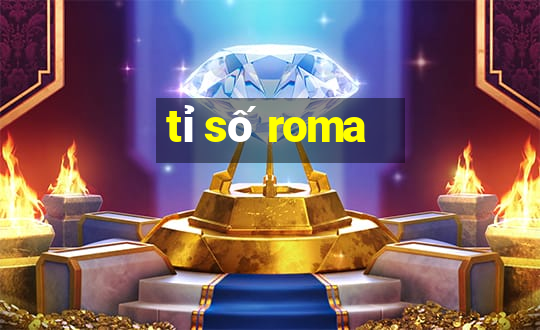 tỉ số roma