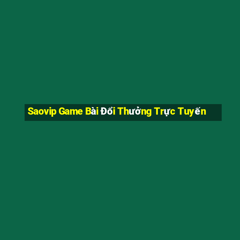 Saovip Game Bài Đổi Thưởng Trực Tuyến