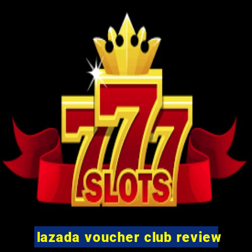 lazada voucher club review