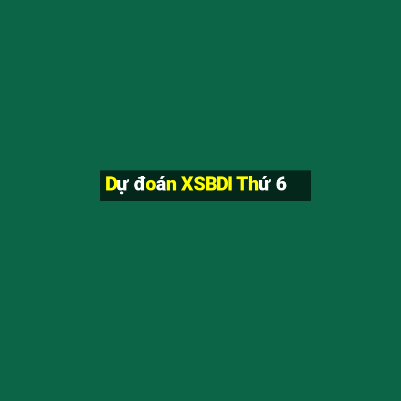 Dự đoán XSBDI Thứ 6