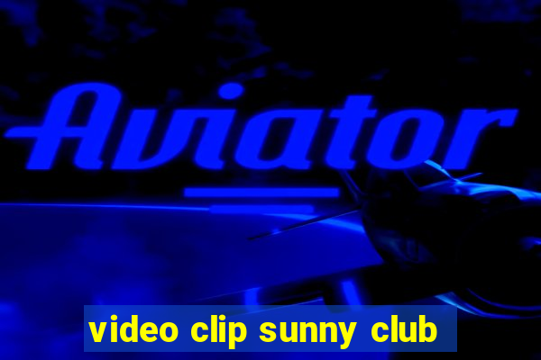 video clip sunny club