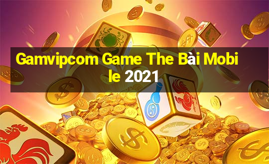 Gamvipcom Game The Bài Mobile 2021