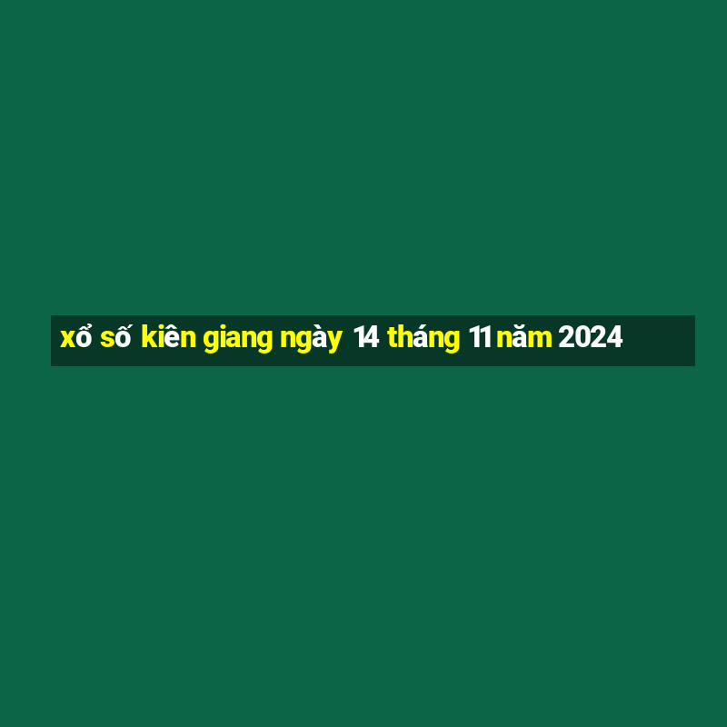 xổ số kiên giang ngày 14 tháng 11 năm 2024