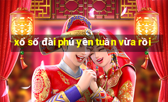 xổ số đài phú yên tuần vừa rồi