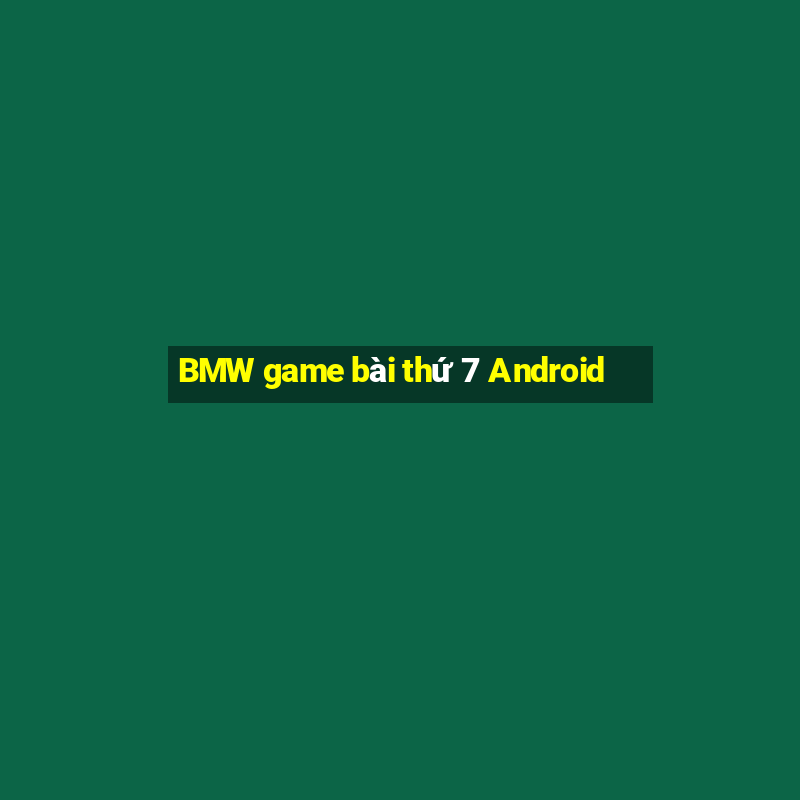 BMW game bài thứ 7 Android