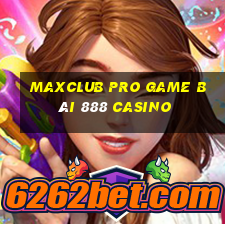 Maxclub Pro Game Bài 888 Casino