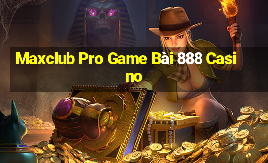 Maxclub Pro Game Bài 888 Casino