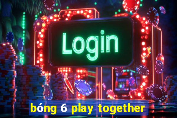 bóng 6 play together