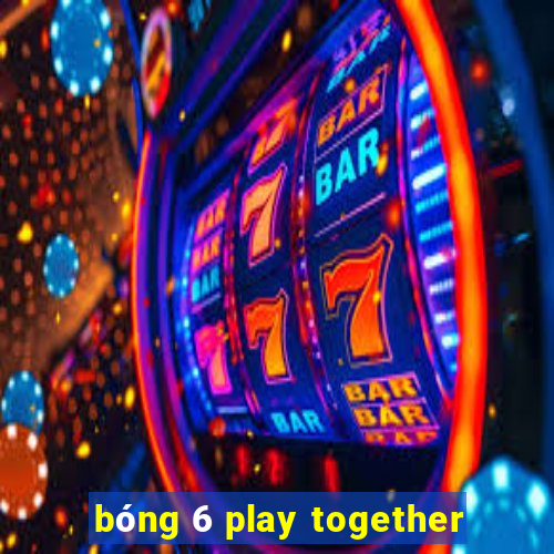 bóng 6 play together