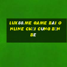 Lux88.Me Game Bài Online Chơi Cùng Bạn Bè