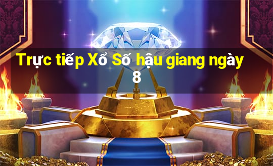 Trực tiếp Xổ Số hậu giang ngày 8