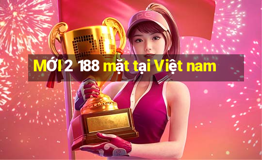 MỚI 2 188 mặt tại Việt nam