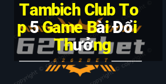 Tambich Club Top 5 Game Bài Đổi Thưởng